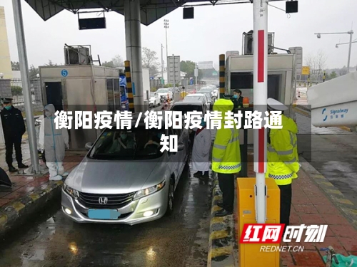 衡阳疫情/衡阳疫情封路通知