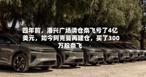 四年前，潘兴广场清仓奈飞亏了4亿美元，如今阿克曼再建仓，买了300万股奈飞