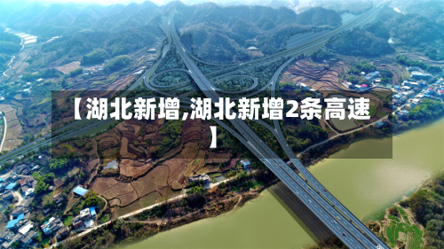 【湖北新增,湖北新增2条高速】