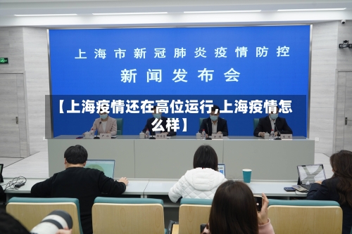 【上海疫情还在高位运行,上海疫情怎么样】-第2张图片