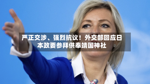 严正交涉、强烈抗议！外交部回应日本政要参拜供奉靖国神社-第2张图片