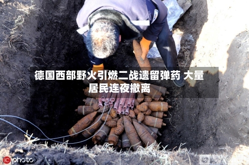 德国西部野火引燃二战遗留弹药 大量居民连夜撤离-第2张图片