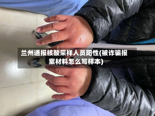 兰州通报核酸采样人员阳性(被诈骗报案材料怎么写样本)-第2张图片