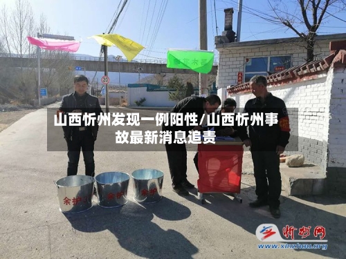 山西忻州发现一例阳性/山西忻州事故最新消息追责-第2张图片
