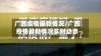 广西疫情最新情况/广西疫情最新情况实时动态-第1张图片