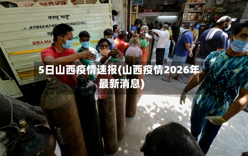 5日山西疫情速报(山西疫情2026年最新消息)