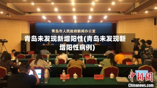 青岛未发现新增阳性(青岛未发现新增阳性病例)-第3张图片