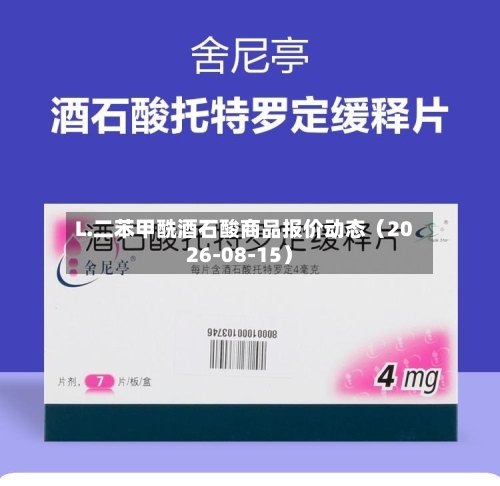 L.二苯甲酰酒石酸商品报价动态（2026-08-15）-第3张图片