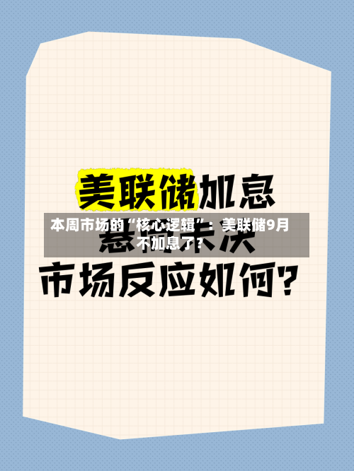 本周市场的“核心逻辑”：美联储9月不加息了？-第2张图片