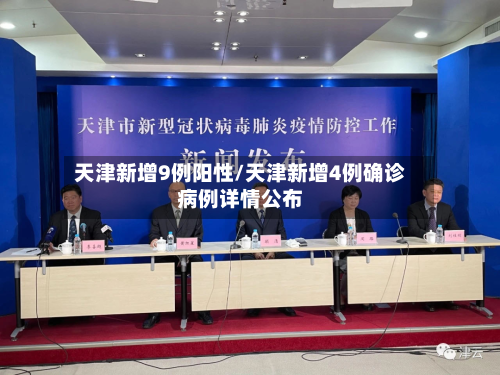 天津新增9例阳性/天津新增4例确诊病例详情公布