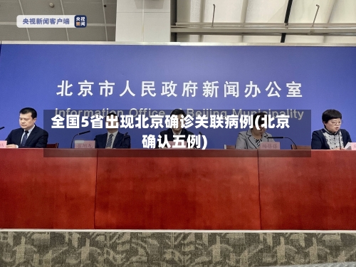 全国5省出现北京确诊关联病例(北京确认五例)