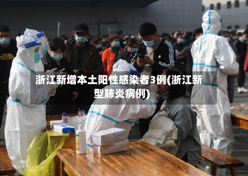 浙江新增本土阳性感染者3例(浙江新型肺炎病例)
