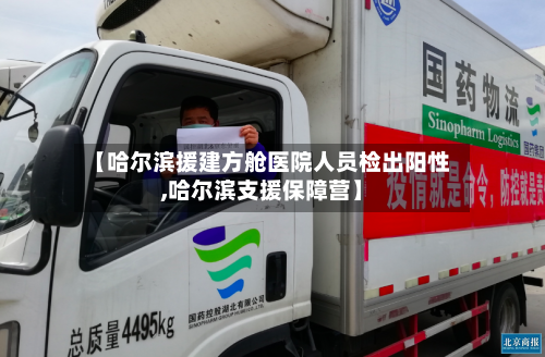 【哈尔滨援建方舱医院人员检出阳性,哈尔滨支援保障营】-第3张图片