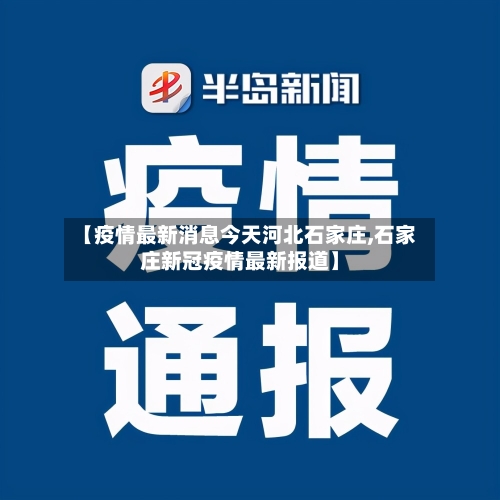 【疫情最新消息今天河北石家庄,石家庄新冠疫情最新报道】