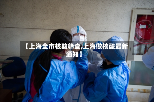 【上海全市核酸筛查,上海做核酸最新通知】-第2张图片