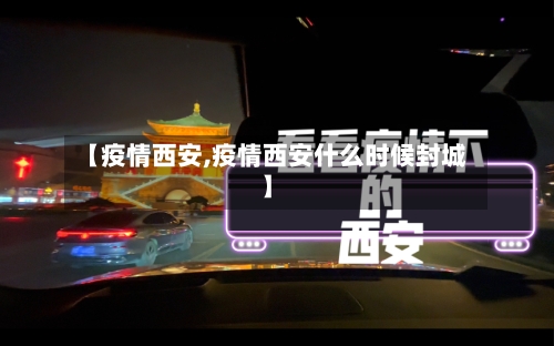 【疫情西安,疫情西安什么时候封城】-第3张图片