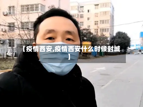 【疫情西安,疫情西安什么时候封城】-第2张图片