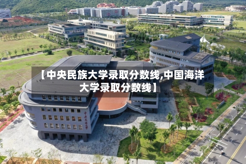 【中央民族大学录取分数线,中国海洋大学录取分数线】