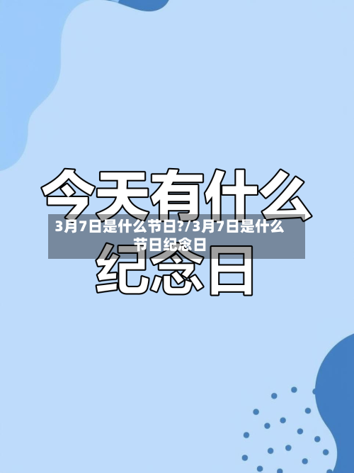 3月7日是什么节日?/3月7日是什么节日纪念日