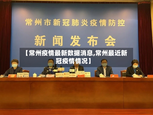 【常州疫情最新数据消息,常州最近新冠疫情情况】