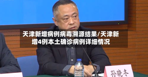 天津新增病例病毒溯源结果/天津新增4例本土确诊病例详细情况-第3张图片
