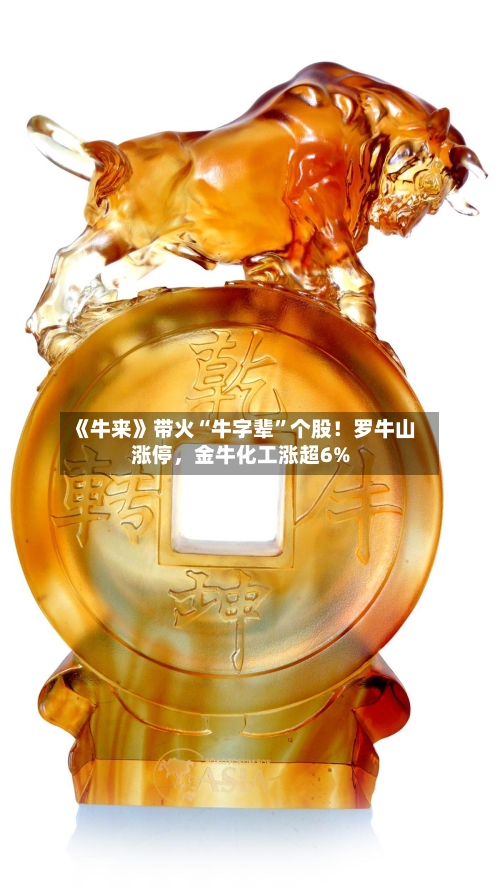 《牛来》带火“牛字辈”个股！罗牛山涨停，金牛化工涨超6%