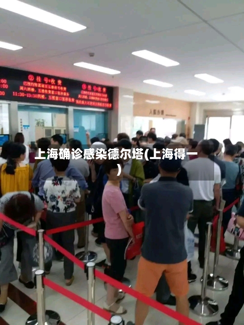 上海确诊感染德尔塔(上海得一)-第2张图片