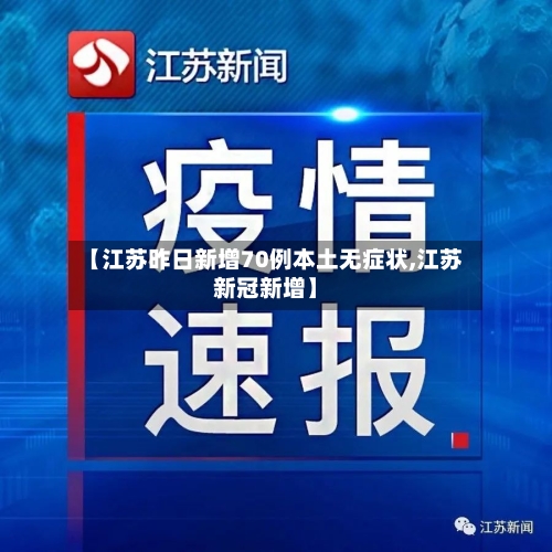 【江苏昨日新增70例本土无症状,江苏新冠新增】
