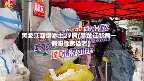黑龙江新增本土27例(黑龙江新增一例阳性感染者)-第2张图片