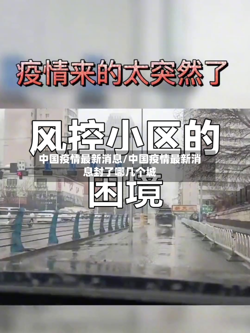 中国疫情最新消息/中国疫情最新消息封了哪几个城