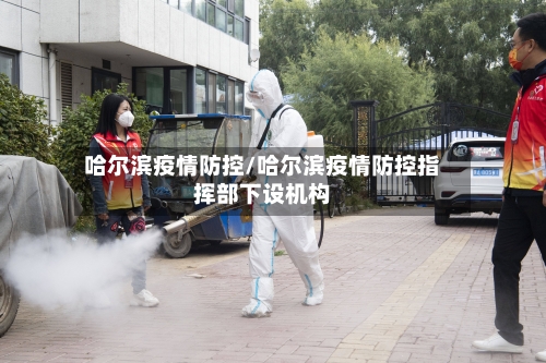 哈尔滨疫情防控/哈尔滨疫情防控指挥部下设机构