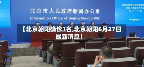 【北京朝阳确诊1名,北京朝阳6月27日最新消息】-第2张图片