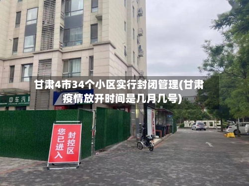 甘肃4市34个小区实行封闭管理(甘肃疫情放开时间是几月几号)