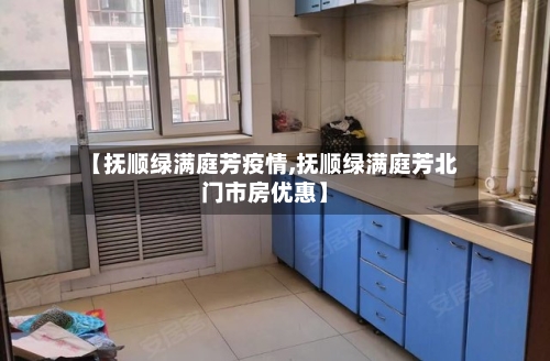 【抚顺绿满庭芳疫情,抚顺绿满庭芳北门市房优惠】