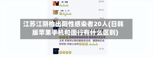 江苏江阴检出阳性感染者20人(日韩版苹果手机和国行有什么区别)