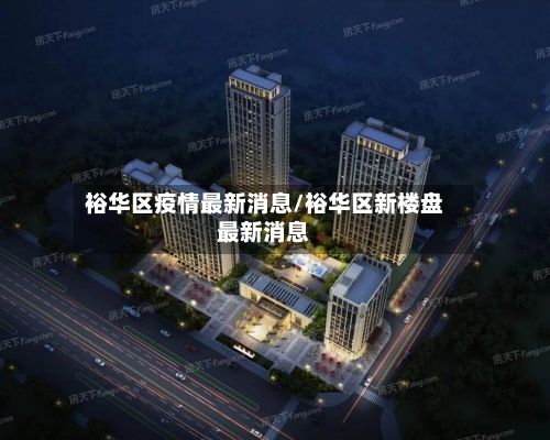 裕华区疫情最新消息/裕华区新楼盘最新消息