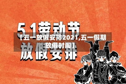 【五一放假安排2021,五一假期放假时间】