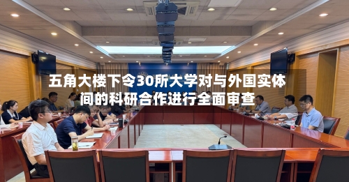 五角大楼下令30所大学对与外国实体间的科研合作进行全面审查-第2张图片