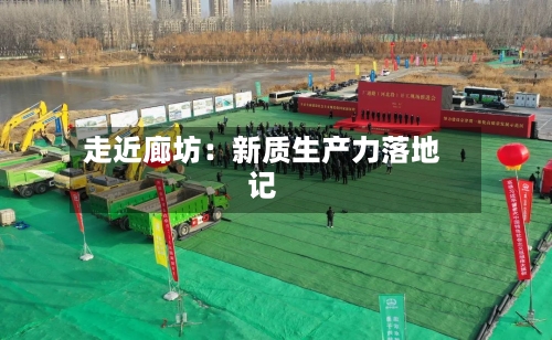 走近廊坊：新质生产力落地记-第2张图片