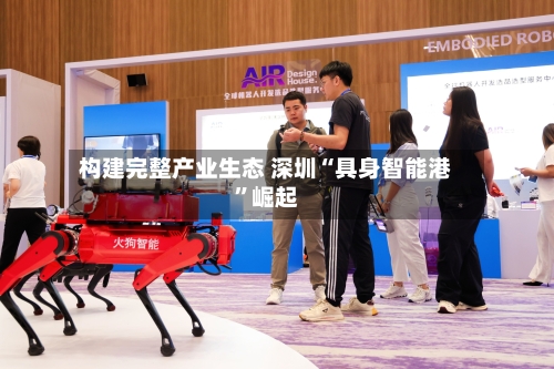 构建完整产业生态 深圳“具身智能港”崛起