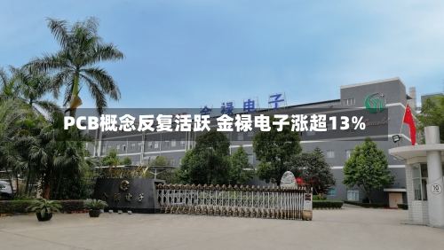 PCB概念反复活跃 金禄电子涨超13%