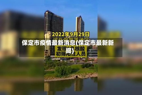 保定市疫情最新消息(保定市最新新闻)