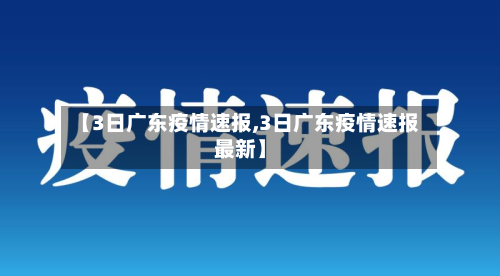 【3日广东疫情速报,3日广东疫情速报最新】-第3张图片