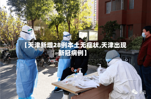 【天津新增28例本土无症状,天津出现新冠病例】-第2张图片