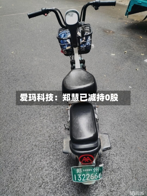 爱玛科技：郑慧已减持0股