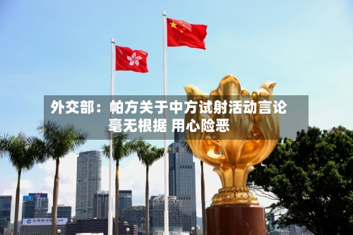 外交部：帕方关于中方试射活动言论毫无根据 用心险恶-第2张图片