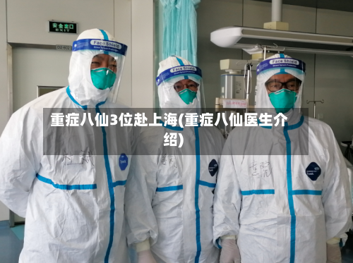 重症八仙3位赴上海(重症八仙医生介绍)-第2张图片