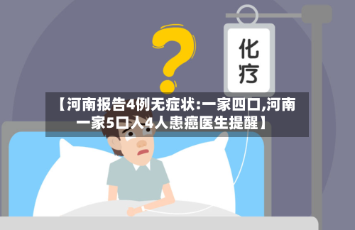 【河南报告4例无症状:一家四口,河南一家5口人4人患癌医生提醒】-第2张图片