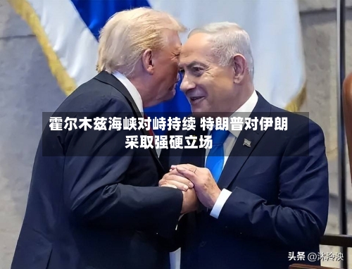 霍尔木兹海峡对峙持续 特朗普对伊朗采取强硬立场