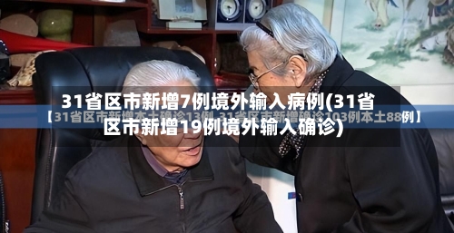 31省区市新增7例境外输入病例(31省区市新增19例境外输入确诊)